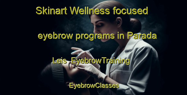 Skinart Wellness-focused eyebrow programs in Parada Leis | EyebrowTraining | EyebrowClasses | SkinartTraining-Argentina