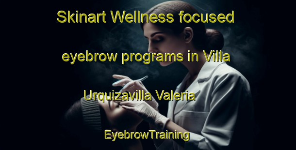 Skinart Wellness-focused eyebrow programs in Villa Urquizavilla Valeria | EyebrowTraining | EyebrowClasses | SkinartTraining-Argentina