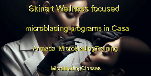 Skinart Wellness-focused microblading programs in Casa Armada | #MicrobladingTraining #MicrobladingClasses #SkinartTraining-Argentina