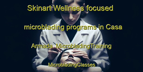 Skinart Wellness-focused microblading programs in Casa Armada | #MicrobladingTraining #MicrobladingClasses #SkinartTraining-Argentina