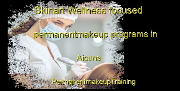 Skinart Wellness-focused permanentmakeup programs in Aicuna | #PermanentmakeupTraining #PermanentmakeupClasses #SkinartTraining-Argentina