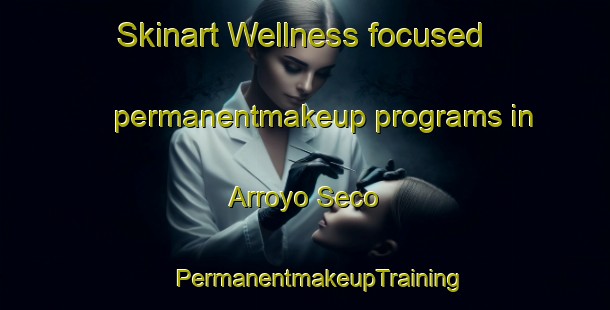 Skinart Wellness-focused permanentmakeup programs in Arroyo Seco | #PermanentmakeupTraining #PermanentmakeupClasses #SkinartTraining-Argentina