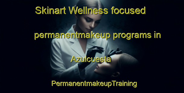 Skinart Wellness-focused permanentmakeup programs in Azulcuesta | PermanentmakeupTraining | PermanentmakeupClasses | SkinartTraining-Argentina