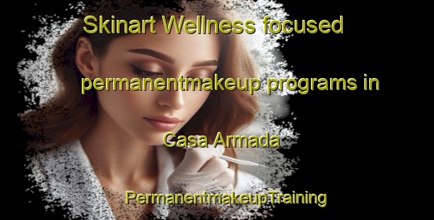 Skinart Wellness-focused permanentmakeup programs in Casa Armada | #PermanentmakeupTraining #PermanentmakeupClasses #SkinartTraining-Argentina