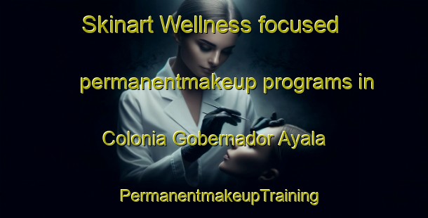 Skinart Wellness-focused permanentmakeup programs in Colonia Gobernador Ayala | PermanentmakeupTraining | PermanentmakeupClasses | SkinartTraining-Argentina