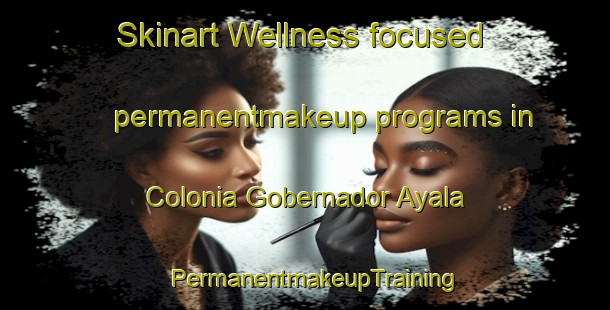 Skinart Wellness-focused permanentmakeup programs in Colonia Gobernador Ayala | PermanentmakeupTraining | PermanentmakeupClasses | SkinartTraining-Argentina