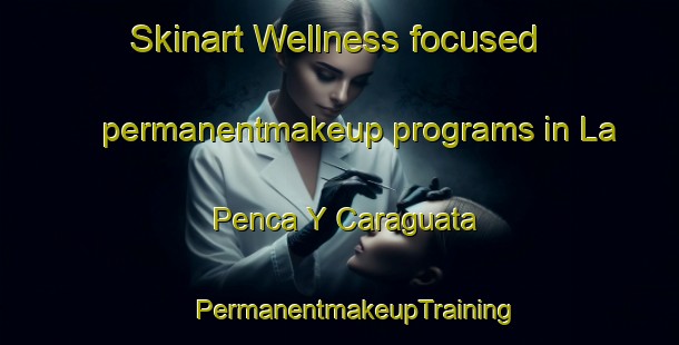 Skinart Wellness-focused permanentmakeup programs in La Penca Y Caraguata | #PermanentmakeupTraining #PermanentmakeupClasses #SkinartTraining-Argentina