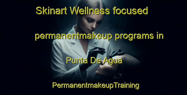Skinart Wellness-focused permanentmakeup programs in Punta De Agua | PermanentmakeupTraining | PermanentmakeupClasses | SkinartTraining-Argentina
