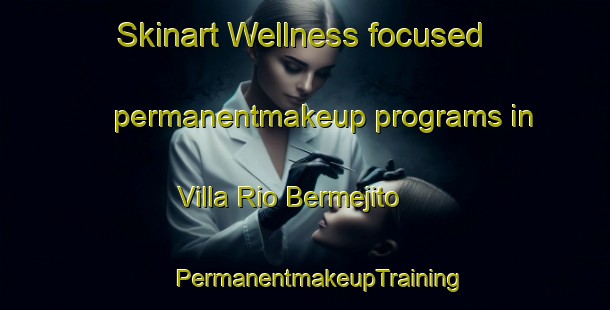 Skinart Wellness-focused permanentmakeup programs in Villa Rio Bermejito | #PermanentmakeupTraining #PermanentmakeupClasses #SkinartTraining-Argentina