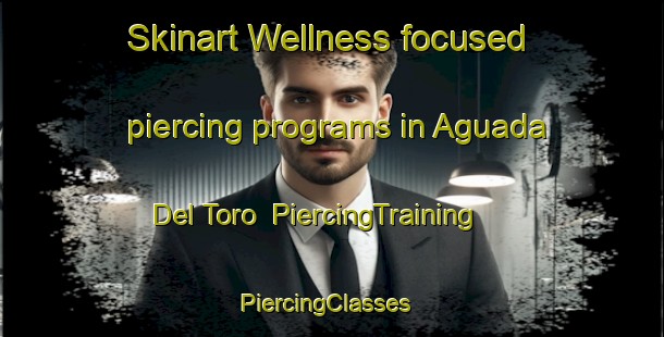 Skinart Wellness-focused piercing programs in Aguada Del Toro | PiercingTraining | PiercingClasses | SkinartTraining-Argentina