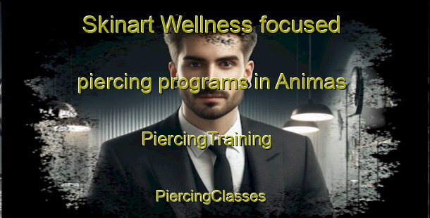 Skinart Wellness-focused piercing programs in Animas | PiercingTraining | PiercingClasses | SkinartTraining-Argentina