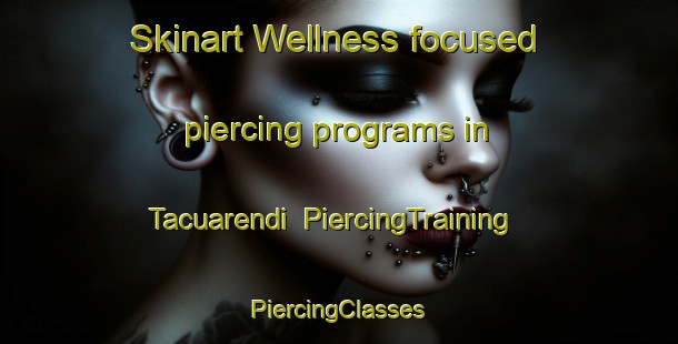 Skinart Wellness-focused piercing programs in Tacuarendi | #PiercingTraining #PiercingClasses #SkinartTraining-Argentina