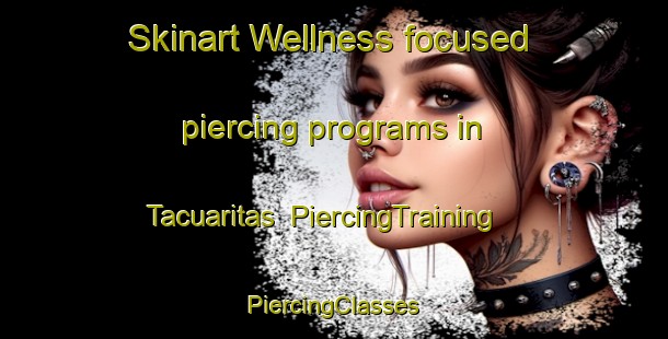 Skinart Wellness-focused piercing programs in Tacuaritas | #PiercingTraining #PiercingClasses #SkinartTraining-Argentina