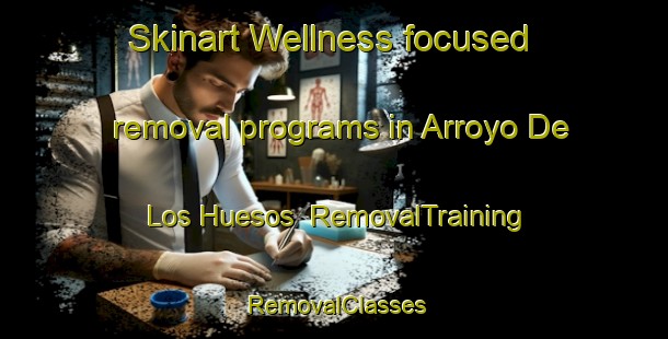 Skinart Wellness-focused removal programs in Arroyo De Los Huesos | RemovalTraining | RemovalClasses | SkinartTraining-Argentina
