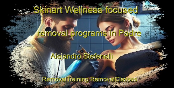 Skinart Wellness-focused removal programs in Padre Alejandro Stefenelli | #RemovalTraining #RemovalClasses #SkinartTraining-Argentina