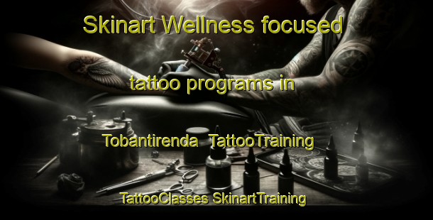 Skinart Wellness-focused tattoo programs in Tobantirenda | #TattooTraining #TattooClasses #SkinartTraining-Argentina