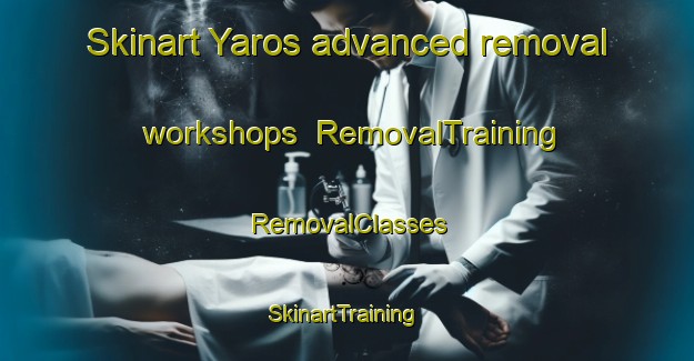 Skinart Yaros advanced removal workshops | RemovalTraining | RemovalClasses | SkinartTraining-Argentina